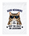 Good Neighbors Keep the Crazy on Lockdown Funny Cat Garden Flag