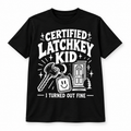Certified Latchkey Kid — I Turned Out Fine T-Shirt