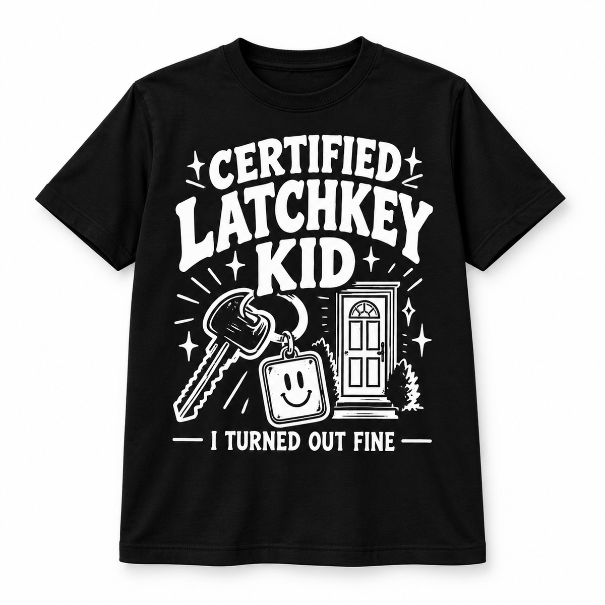 Certified Latchkey Kid — I Turned Out Fine T-Shirt