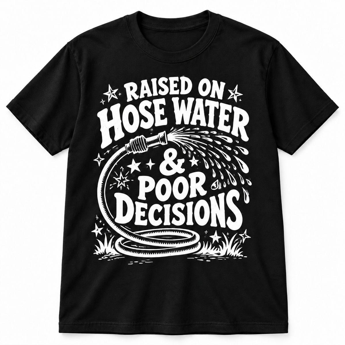 Raised on Hose Water & Poor Decisions T-Shirt