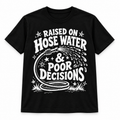 Raised on Hose Water & Poor Decisions T-Shirt