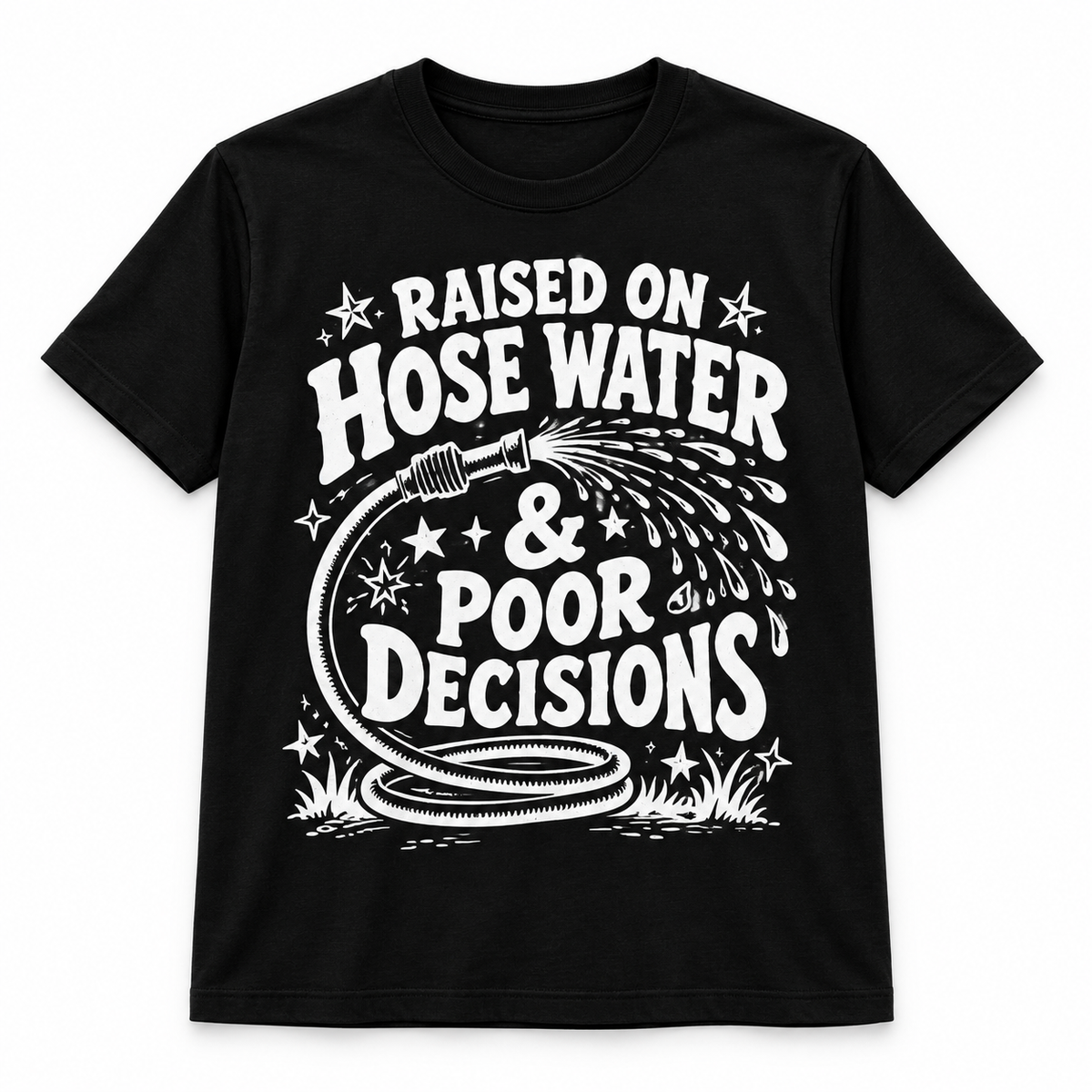 Raised on Hose Water & Poor Decisions T-Shirt
