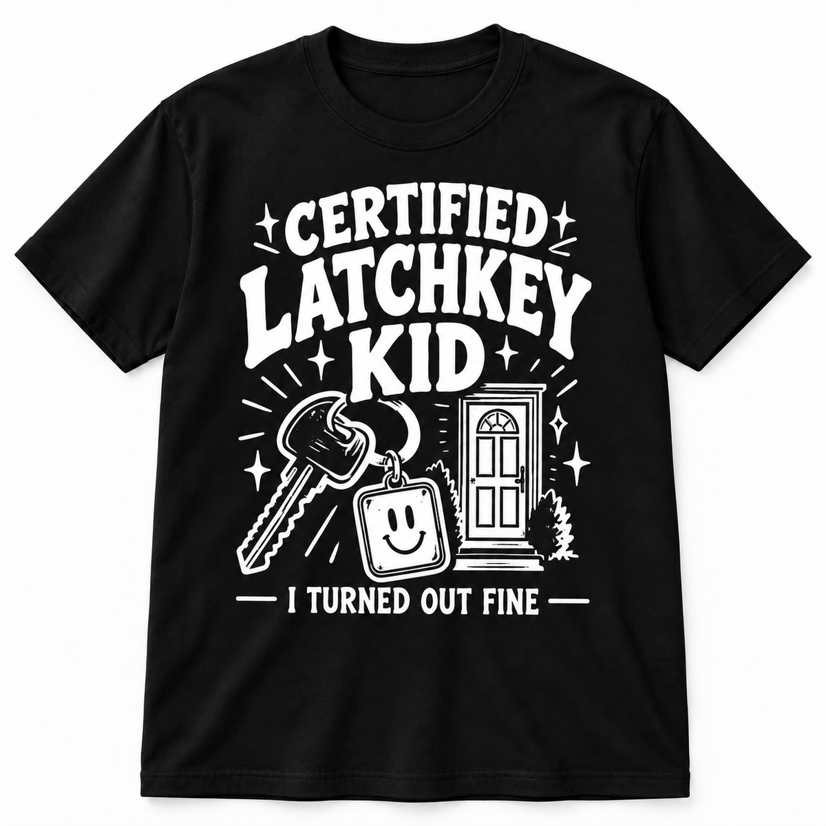 Certified Latchkey Kid — I Turned Out Fine T-Shirt