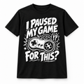 I Paused My Game for This? T-Shirt